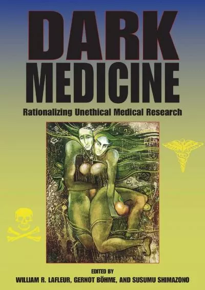 (BOOK)-Dark Medicine: Rationalizing Unethical Medical Research (Bioethics and the Humanities)