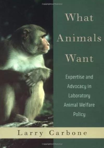(READ)-What Animals Want: Expertise and Advocacy in Laboratory Animal Welfare Policy