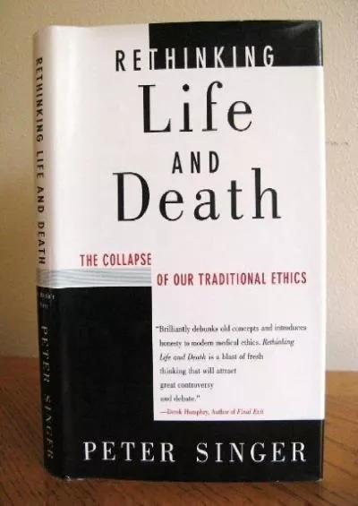 (READ)-Rethinking Life & Death: The Collapse of Our Traditional Ethics