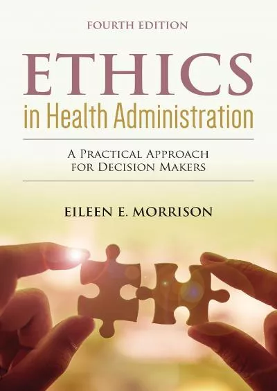 (BOOS)-Ethics in Health Administration: A Practical Approach for Decision Makers: A Practical Approach for Decision Makers
