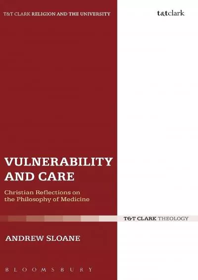 (EBOOK)-Vulnerability and Care: Christian Reflections on the Philosophy of Medicine (Religion and the University)