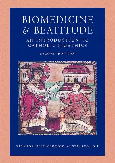 (EBOOK)-Biomedicine and Beatitude: An Introduction to Catholic Bioethics (Catholic Moral