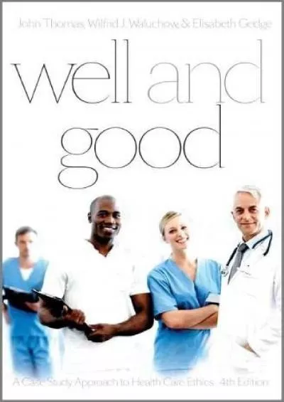 (BOOK)-Well and Good - Fourth Edition: A Case Study Approach to Health Care Ethics