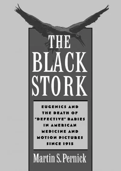 (EBOOK)-The Black Stork: Eugenics and the Death of Defective Babies in American Medicine and Motion Pictures since 1915