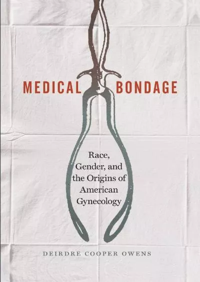 (DOWNLOAD)-Medical Bondage: Race, Gender, and the Origins of American Gynecology