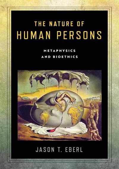(EBOOK)-The Nature of Human Persons: Metaphysics and Bioethics (Notre Dame Studies in Medical Ethics and Bioethics)