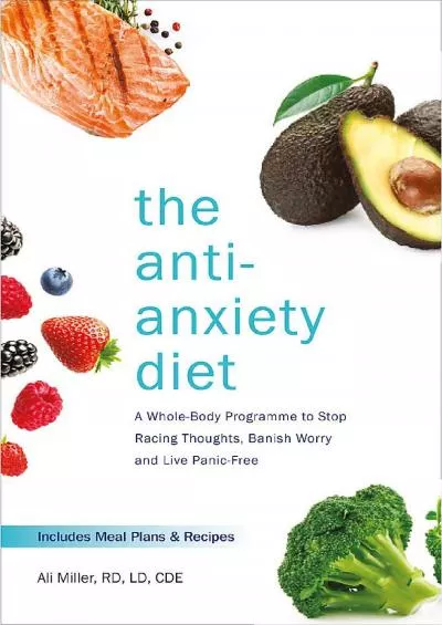 (READ)-The Anti-Anxiety Diet: A Whole Body Programme to Stop Racing Thoughts, Banish Worry and Live Panic-Free