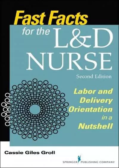 (DOWNLOAD)-Fast Facts for the L&D Nurse: Labor and Delivery Orientation in a Nutshell