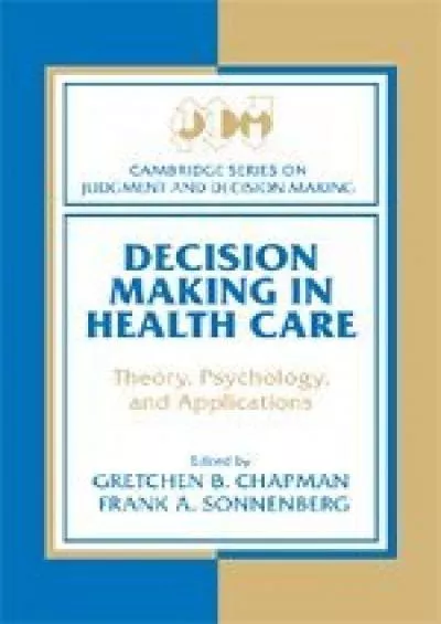 (BOOS)-Decision Making in Health Care: Theory, Psychology, and Applications (Cambridge Series on Judgment and Decision Making)