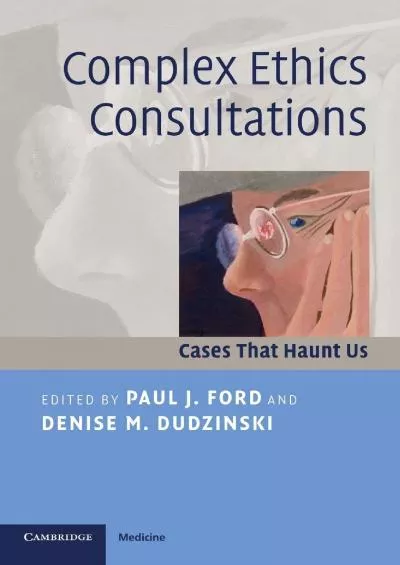 (DOWNLOAD)-Complex Ethics Consultations: Cases that Haunt Us