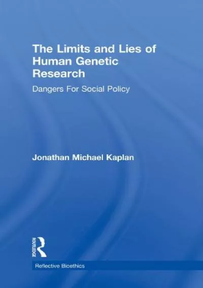 (DOWNLOAD)-The Limits and Lies of Human Genetic Research: Dangers For Social Policy (Reflective Bioethics)
