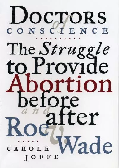 (DOWNLOAD)-Doctors of Conscience: The Struggle to Provide Abortion Before and After Roe V. Wade