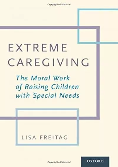 (DOWNLOAD)-Extreme Caregiving: The Moral Work of Raising Children with Special Needs