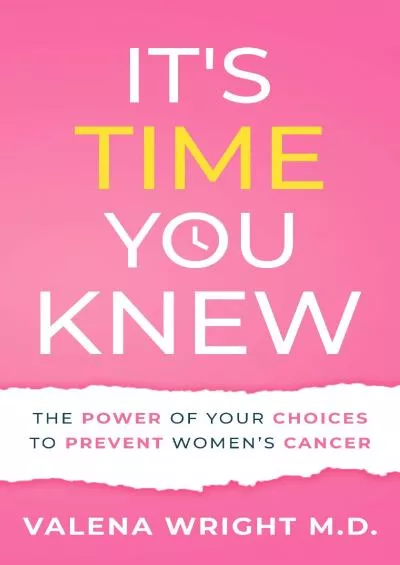 (READ)-It\'s Time You Knew: The Power of Your Choices to Prevent Women\'s Cancer