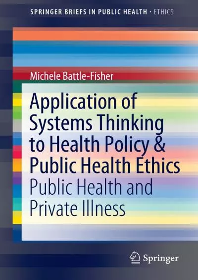 (EBOOK)-Application of Systems Thinking to Health Policy & Public Health Ethics: Public Health and Private Illness (SpringerBriefs...