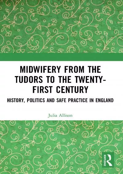 (BOOS)-Midwifery from the Tudors to the 21st Century: History, Politics and Safe Practice in England