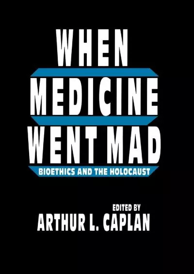 (BOOS)-When Medicine Went Mad: Bioethics and the Holocaust (Contemporary Issues in Biomedicine, Ethics, and Society)