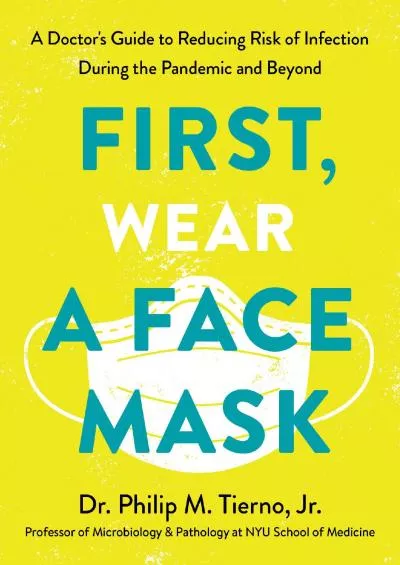 (BOOS)-First, Wear a Face Mask: A Doctor\'s Guide to Reducing Risk of Infection During the Pandemic and Beyond