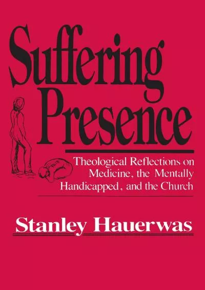 (EBOOK)-Suffering Presence: Theological Reflections on Medicine, the Mentally Handicapped,