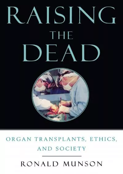 (DOWNLOAD)-Raising the Dead: Organ Transplants, Ethics, and Society