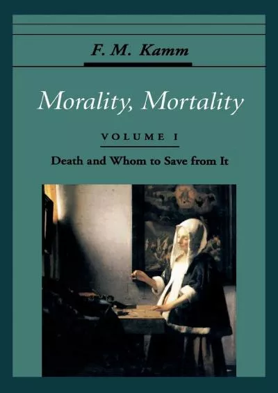 (EBOOK)-Morality, Mortality: Volume I: Death and Whom to Save from It (Oxford Ethics Series)