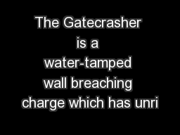The Gatecrasher is a water-tamped wall breaching charge which has unri