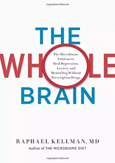 (BOOK)-The Whole Brain: The Microbiome Solution to Heal Depression, Anxiety, and Mental Fog without Prescription Drugs (Microbiom...