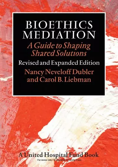 (DOWNLOAD)-Bioethics Mediation: A Guide to Shaping Shared Solutions, Revised and Expanded