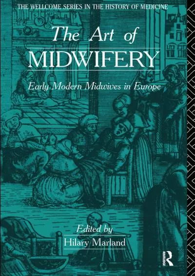 (DOWNLOAD)-The Art of Midwifery: Early Modern Midwives in Europe (Wellcome Institute Series in the History of Medicine)