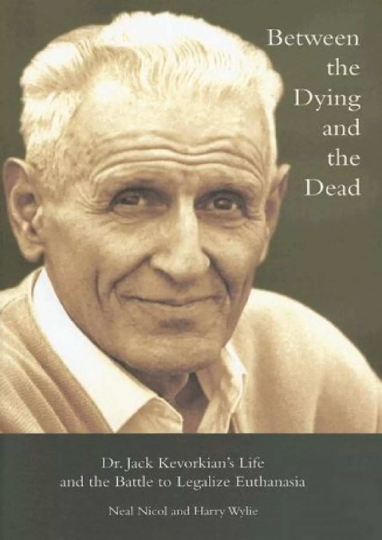 PDF-(BOOS)-Between the Dying and the Dead: Dr. Jack Kevorkian\'s Life and the Battle to Legalize