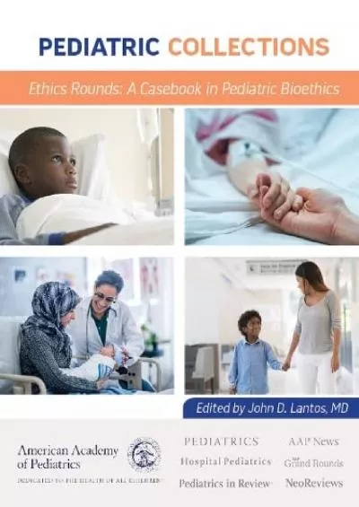 (DOWNLOAD)-Pediatric Collections Ethics Rounds: A Casebook in Pediatric Bioethics