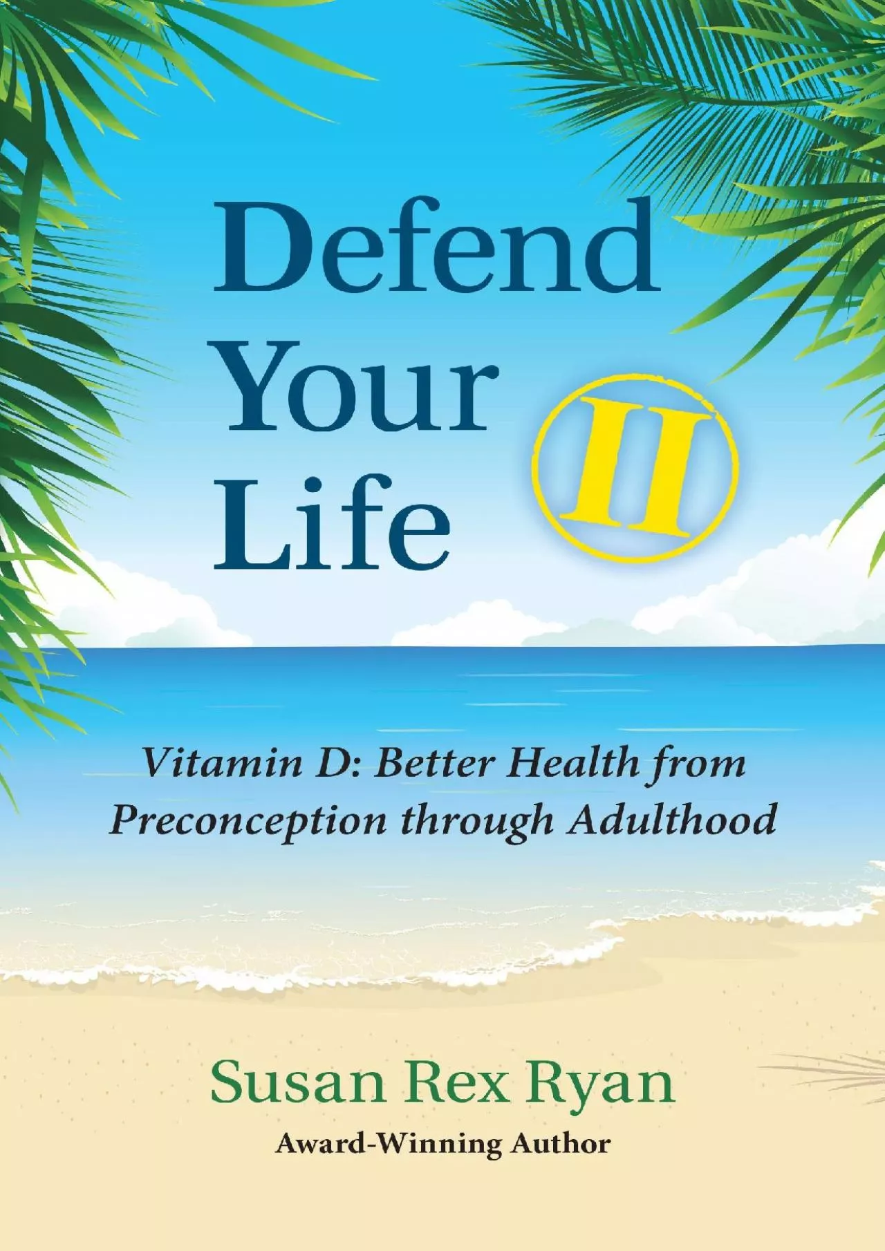 PDF-(READ)-Defend Your Life II: Vitamin D: Better Health from Preconception through Adulthood