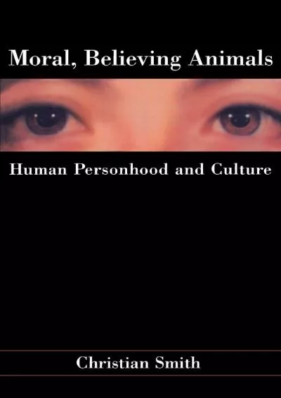 (DOWNLOAD)-Moral, Believing Animals: Human Personhood and Culture