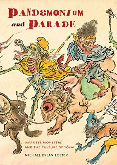 (EBOOK)-Pandemonium and Parade: Japanese Monsters and the Culture of Yokai