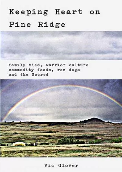 (BOOK)-Keeping Heart on Pine Ridge: Family Ties, Warrior culture, Commodity Foods, Rez