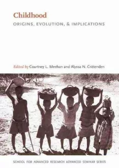 (BOOK)-Childhood: Origins, Evolution, and Implications (School for Advanced Research Advanced