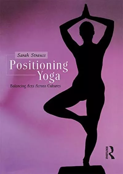 (DOWNLOAD)-Positioning Yoga: Balancing Acts Across Cultures
