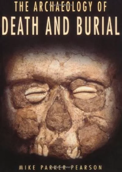(READ)-The Archaeology of Death and Burial (Texas A&M University Anthropology Series)