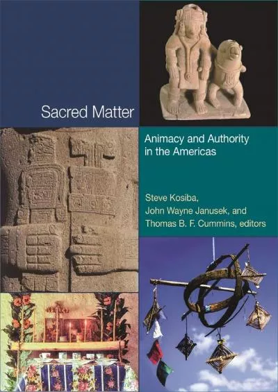 (BOOK)-Sacred Matter: Animacy and Authority in the Americas (Dumbarton Oaks Pre-Columbian Symposia and Colloquia)
