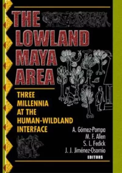 (DOWNLOAD)-The Lowland Maya Area: Three Millennia at the Human-Wildland Interface