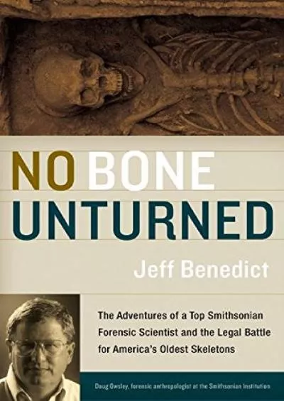 (DOWNLOAD)-No Bone Unturned: The Adventures of a Top Smithsonian Forensic Scientist and the Legal Battle for America\'s Oldest Skeletons