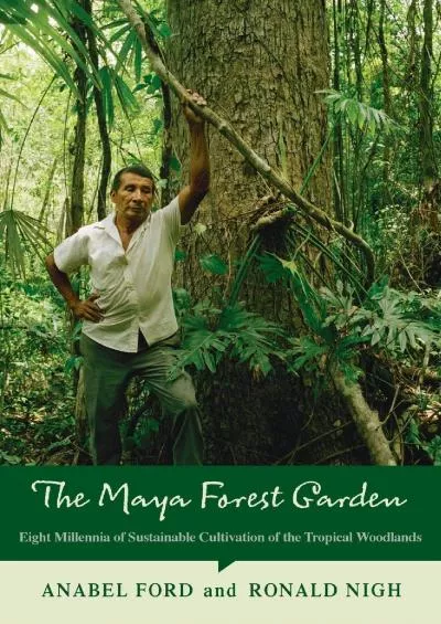 (READ)-The Maya Forest Garden: Eight Millennia of Sustainable Cultivation of the Tropical Woodlands (New Frontiers in Historical ...