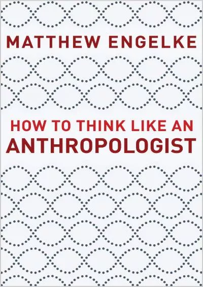 (DOWNLOAD)-How to Think Like an Anthropologist