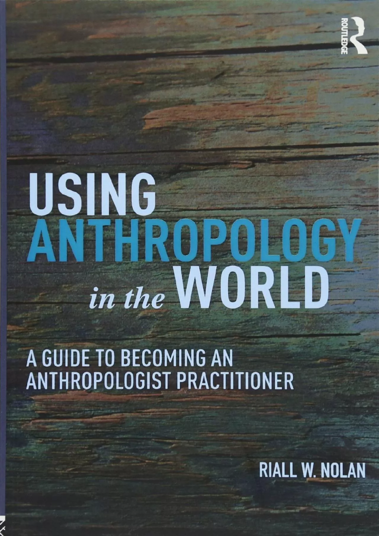 PDF-(BOOS)-Using Anthropology in the World: A Guide to Becoming an Anthropologist Practitioner