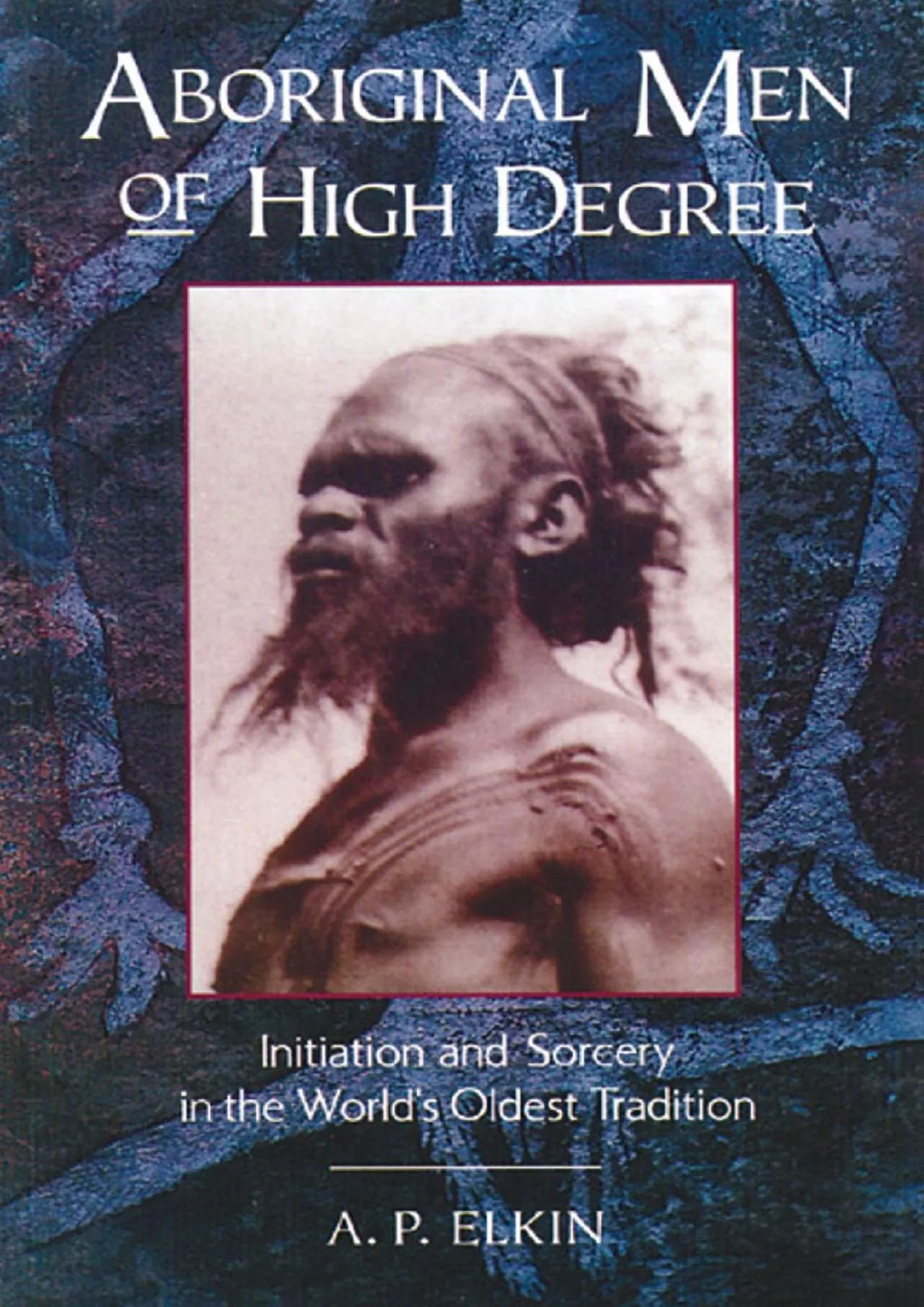 PDF-(READ)-Aboriginal Men of High Degree: Initiation and Sorcery in the World\'s Oldest Tradition