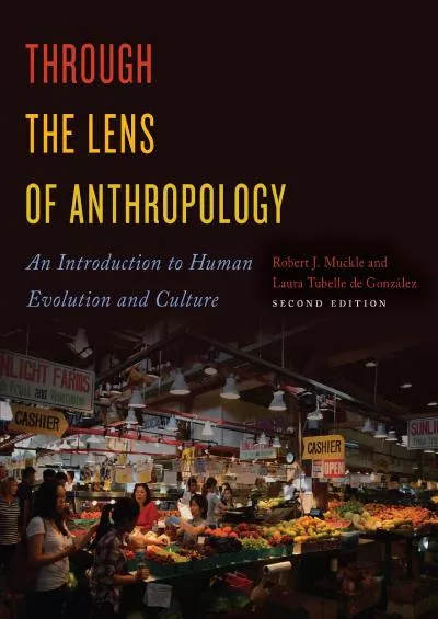 (READ)-Through the Lens of Anthropology: An Introduction to Human Evolution and Culture, Second Edition