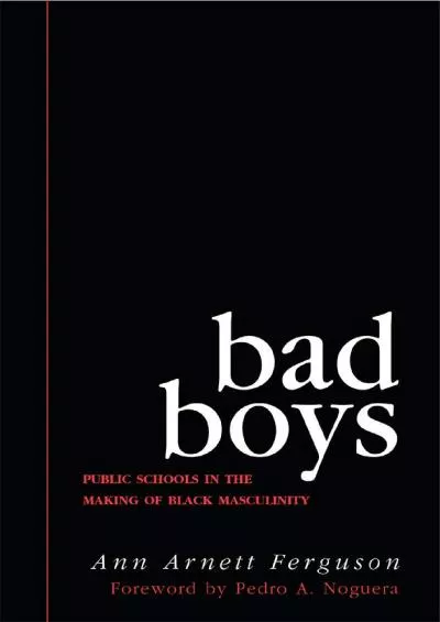 (READ)-Bad Boys: Public Schools in the Making of Black Masculinity (Law, Meaning, And