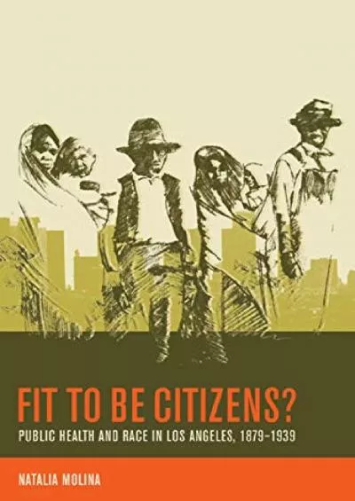 (READ)-Fit to Be Citizens?: Public Health and Race in Los Angeles, 1879-1939 (Volume 20)