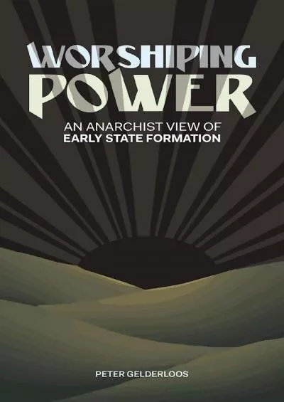 (READ)-Worshiping Power: An Anarchist View of Early State Formation