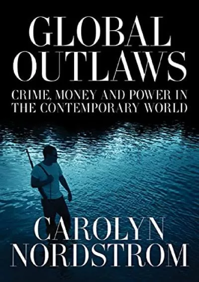 (EBOOK)-Global Outlaws: Crime, Money, and Power in the Contemporary World (Volume 16)